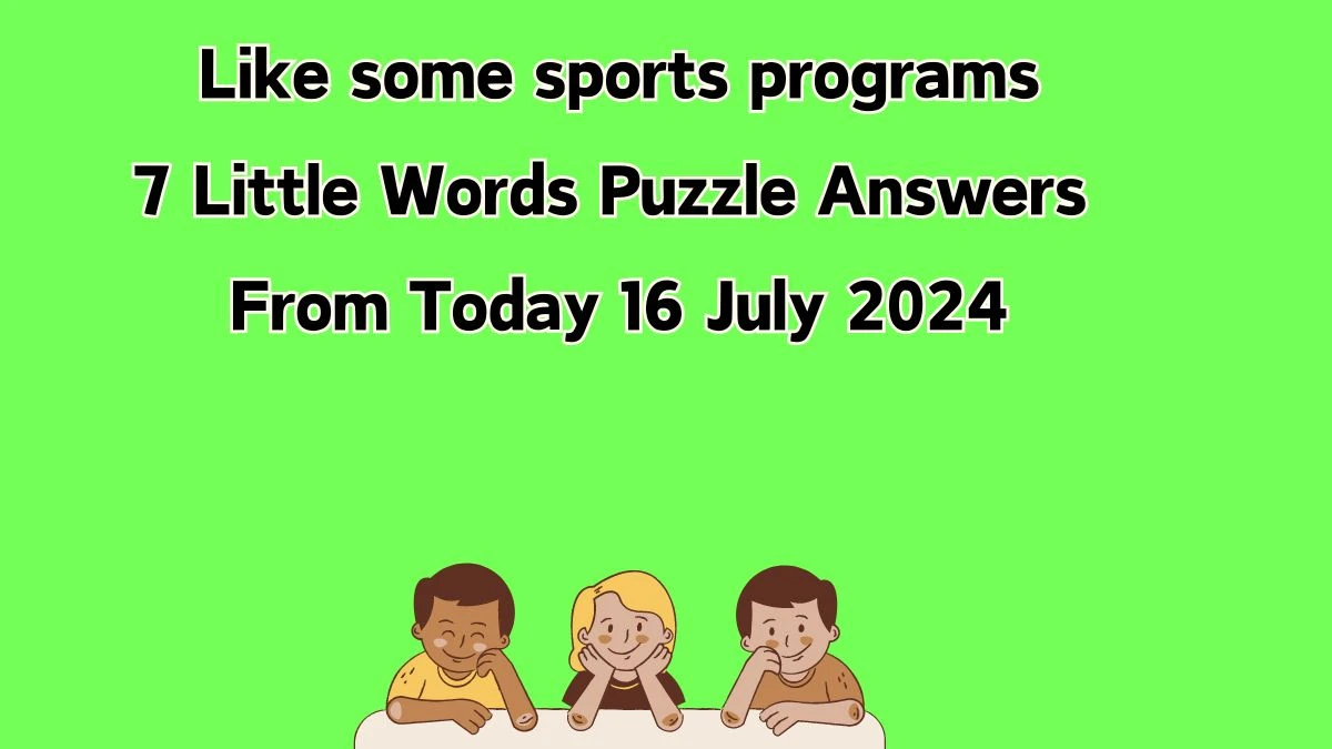 Like some sports programs 7 Little Words Puzzle Answer from July 16, 2024