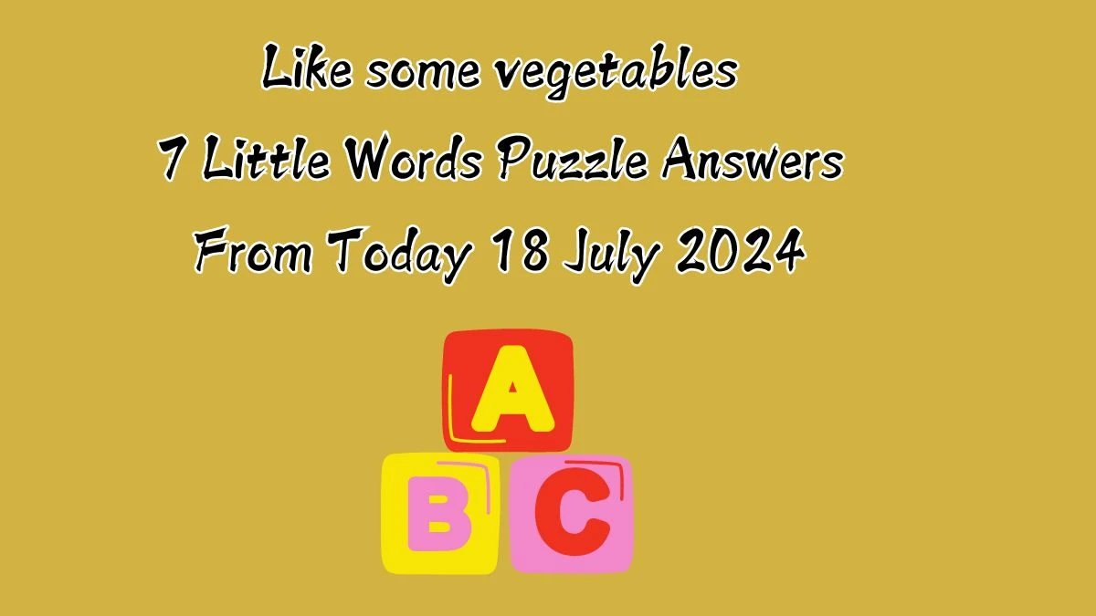 Like some vegetables 7 Little Words Puzzle Answer from July 18, 2024