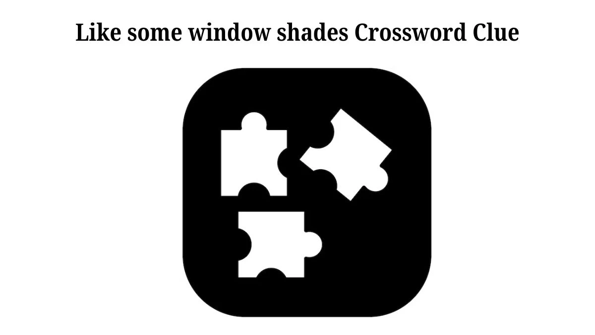 NYT Like some window shades Crossword Clue Puzzle Answer from July 20, 2024