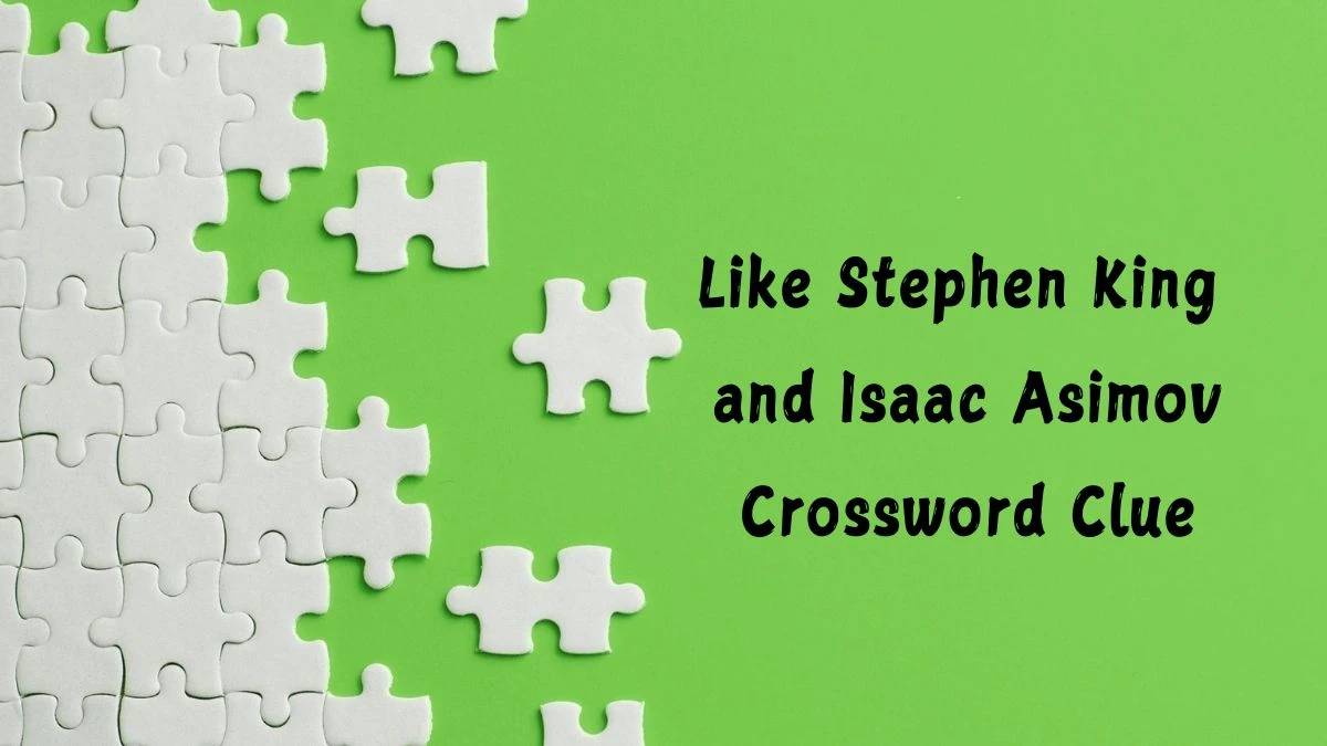 Like Stephen King and Isaac Asimov NYT Crossword Clue Puzzle Answer from July 09, 2024