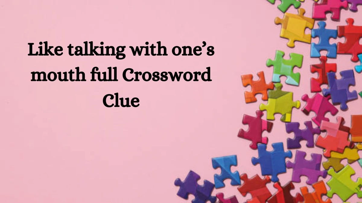 Like talking with one’s mouth full NYT Crossword Clue Answer on July 22, 2024