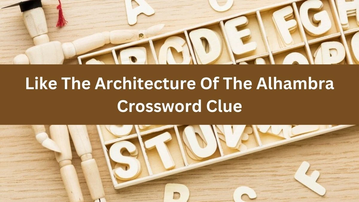 NYT Like The Architecture Of The Alhambra Crossword Clue Puzzle Answer from July 04, 2024
