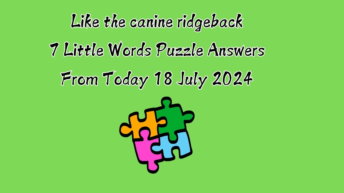 Like the canine ridgeback 7 Little Words Puzzle Answer from July 18, 2024