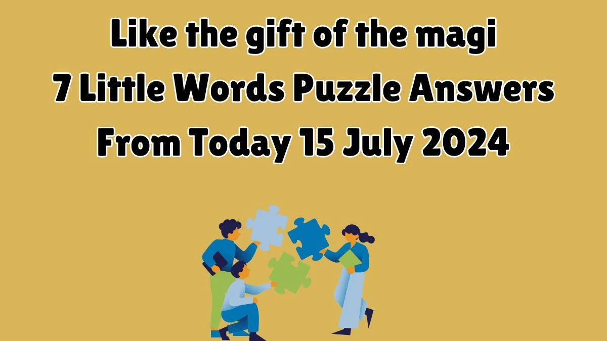 Like the gift of the magi 7 Little Words Puzzle Answer from July 15, 2024