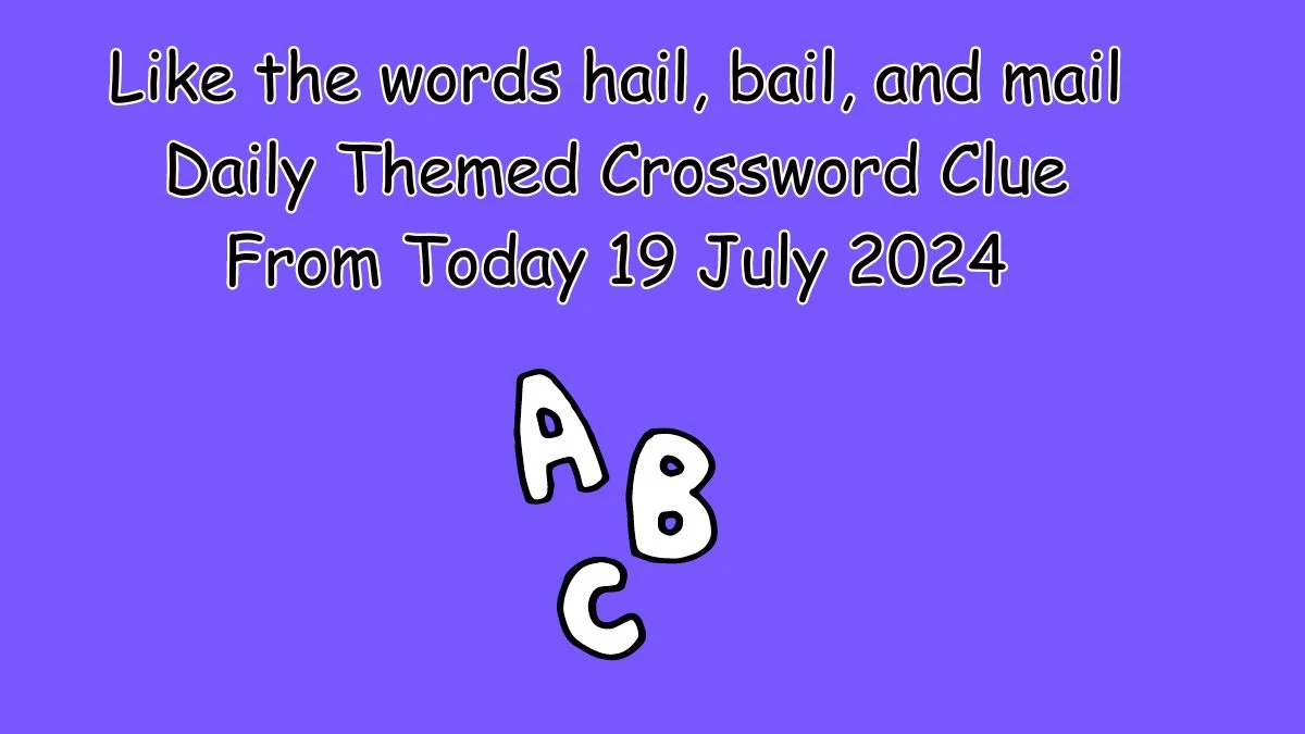 Daily Themed Like the words hail, bail, and mail Crossword Clue Puzzle Answer from July 19, 2024