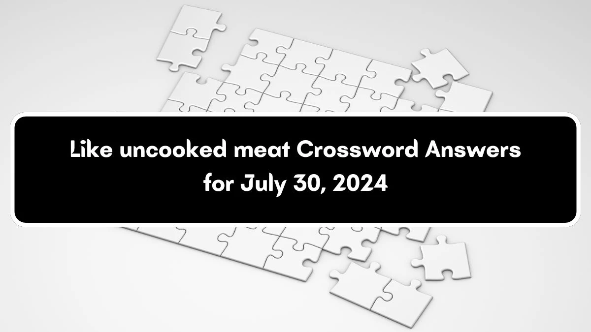 Like uncooked meat Daily Themed Crossword Clue Puzzle Answer from July 30, 2024