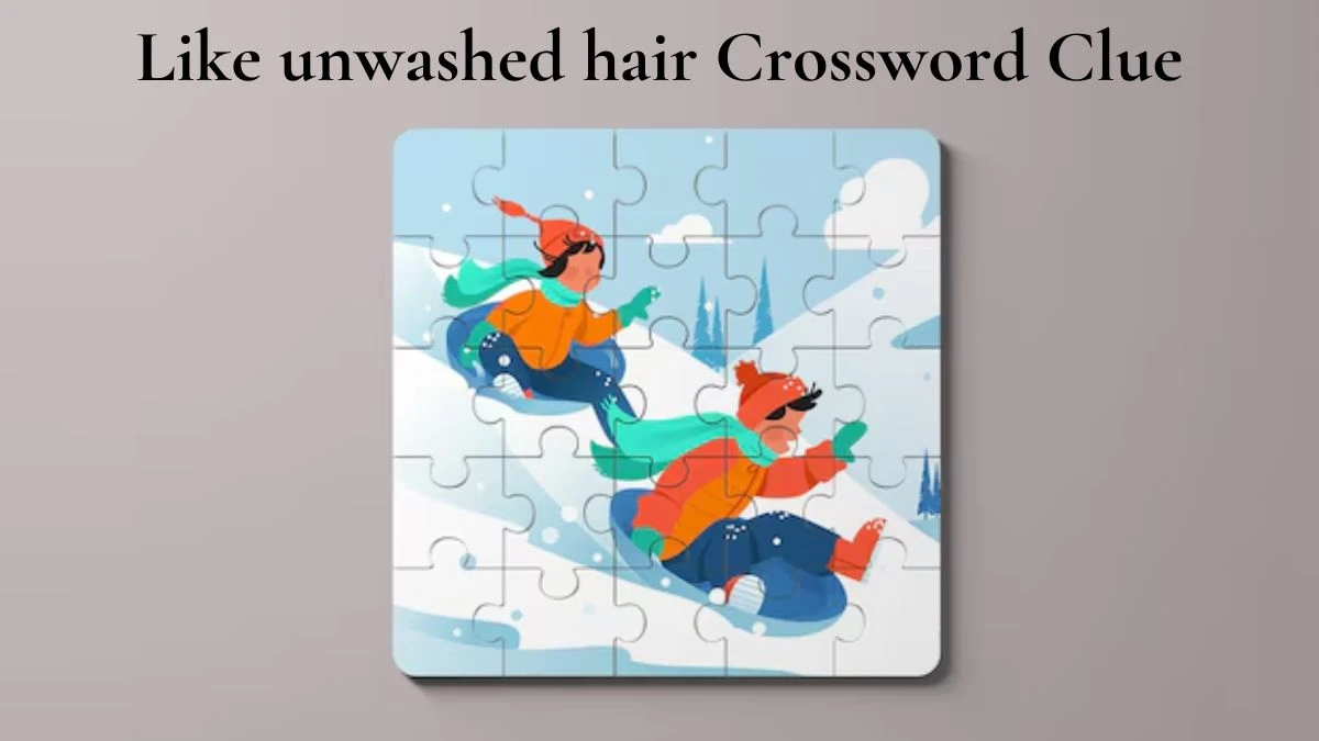 Universal Like unwashed hair Crossword Clue Puzzle Answer from July 17, 2024