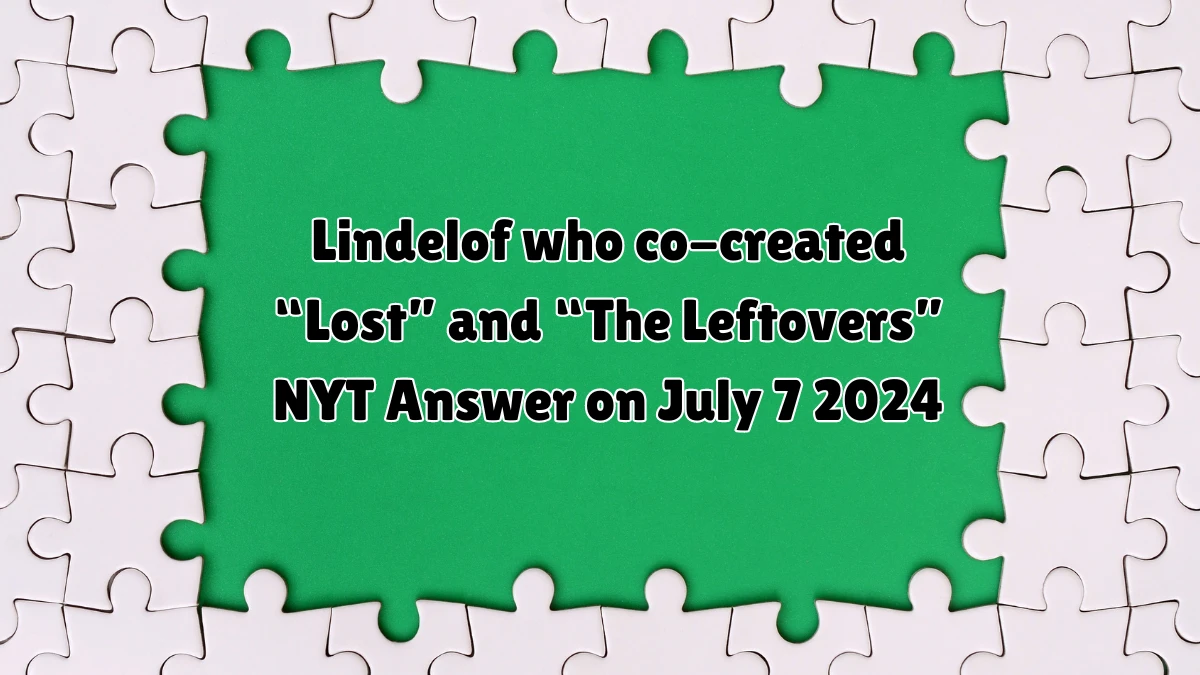 Lindelof who co-created “Lost” and “The Leftovers” NYT Crossword Clue Puzzle Answer from July 07, 2024