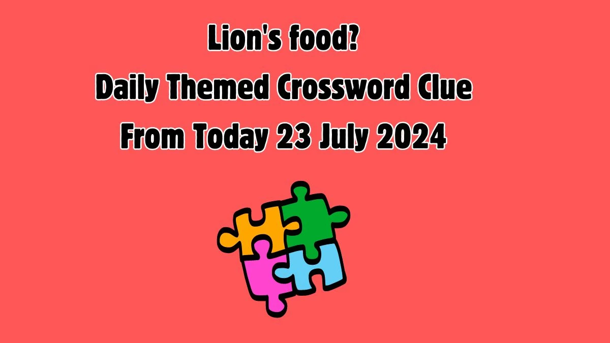 Lion's food? Daily Themed Crossword Clue Puzzle Answer from July 23, 2024