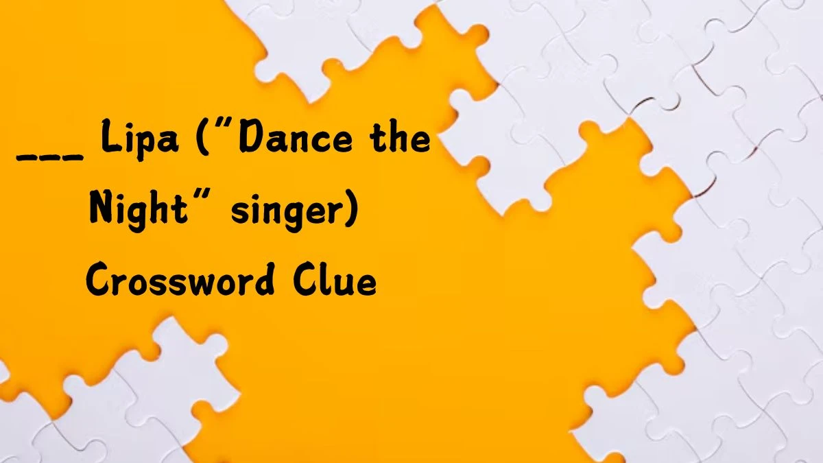 NYT ___ Lipa (“Dance the Night” singer) Crossword Clue Puzzle Answer from July 26, 2024