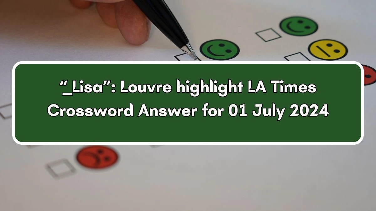 “__ Lisa”: Louvre highlight LA Times Crossword Clue Puzzle Answer from July 01, 2024