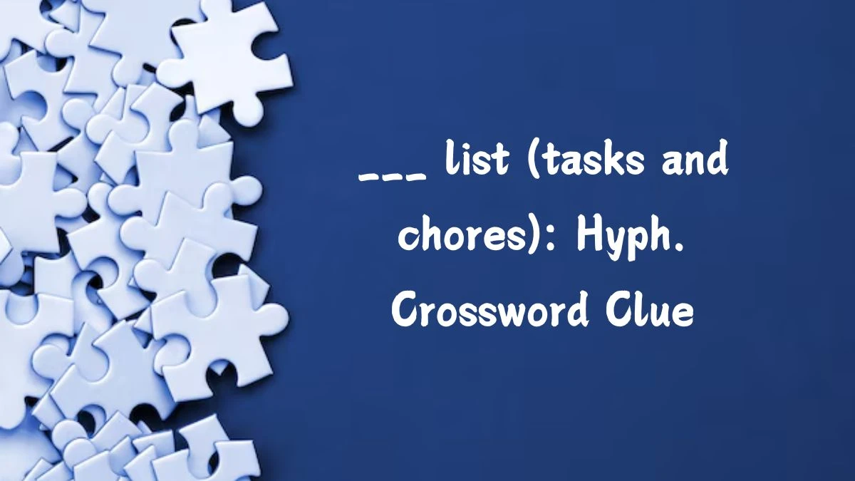 ___ list (tasks and chores): Hyph. Daily Themed Crossword Clue Answers on July 09, 2024