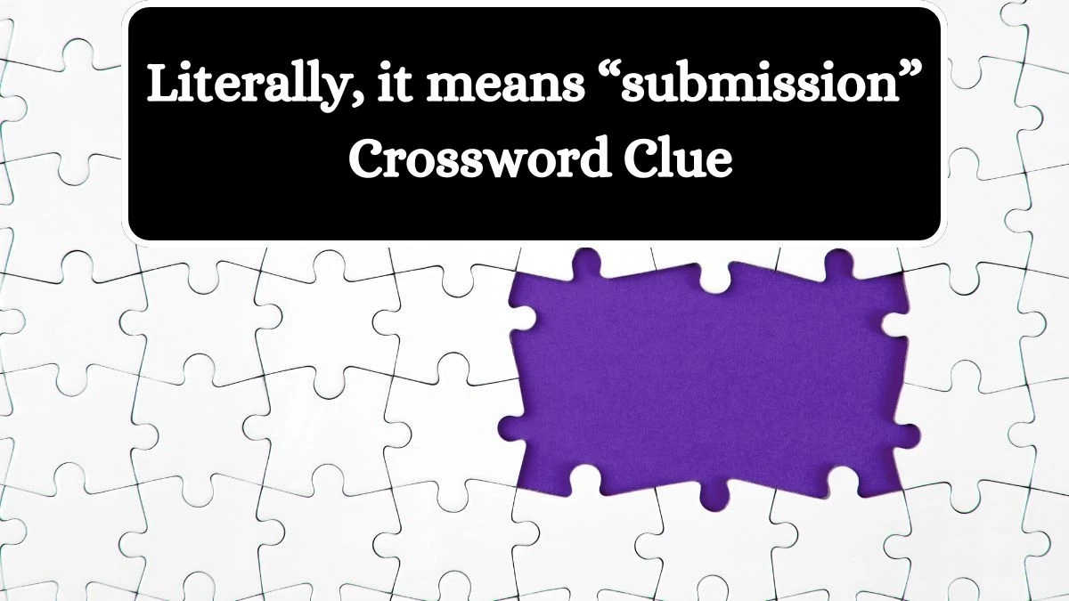 Literally, it means “submission” NYT Crossword Clue Puzzle Answer from July 27, 2024