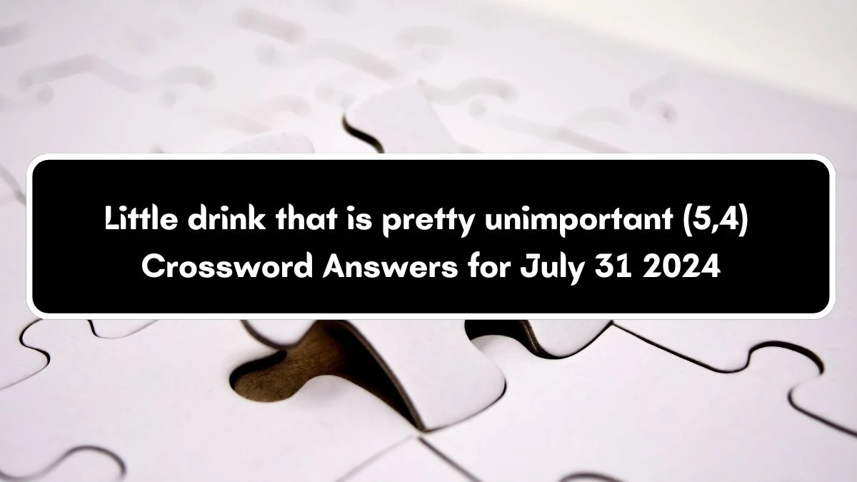 Little drink that is pretty unimportant (5,4) Crossword Clue Answers on July 31, 2024