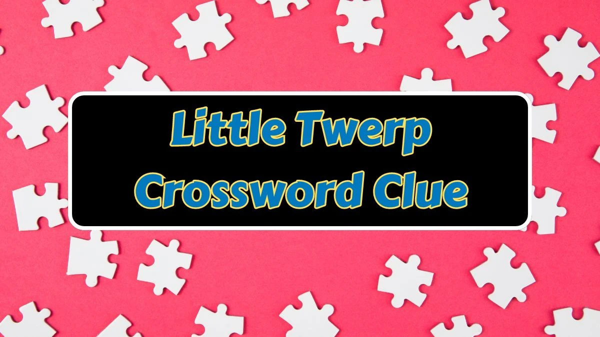 Little Twerp NYT Crossword Clue Answer on July 10, 2024