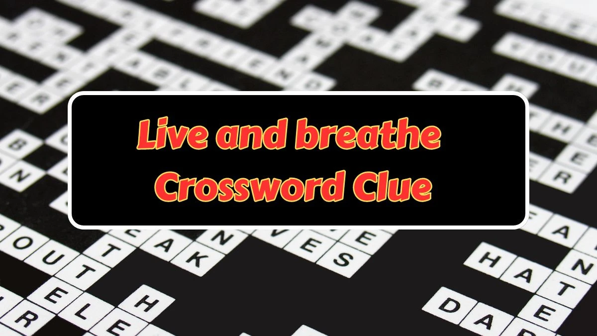 Live and breathe NYT Crossword Clue Puzzle Answer from July 15, 2024