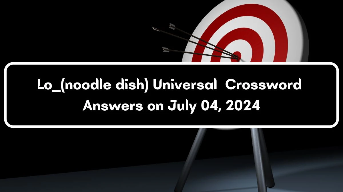 Universal Lo ___ (noodle dish) Crossword Clue Puzzle Answer from July 04, 2024