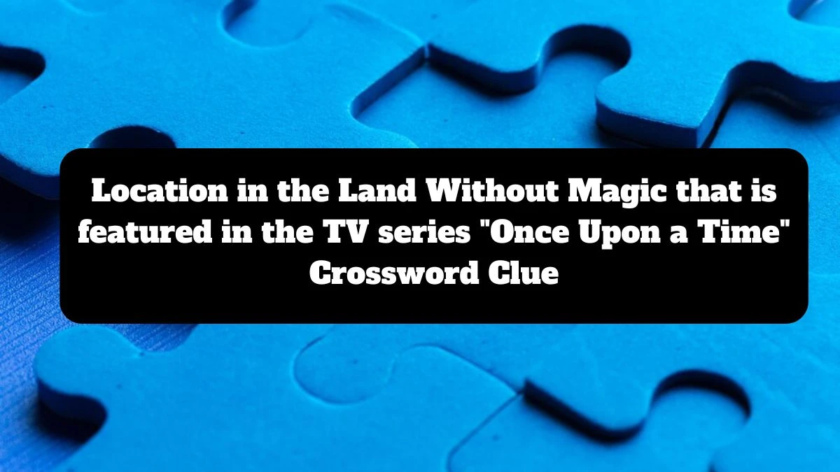 Daily Themed Location in the Land Without Magic that is featured in the TV series Once Upon a Time Crossword Clue Puzzle Answer from July 17, 2024