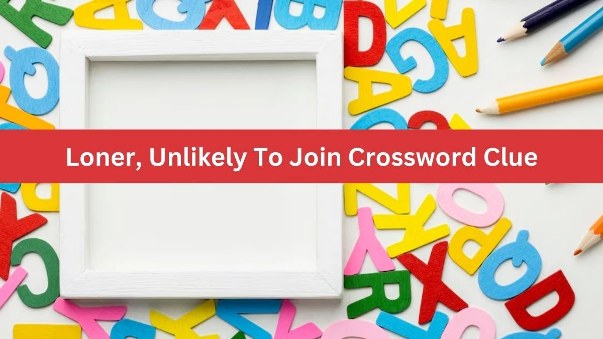 Loner, Unlikely To Join Crossword Clue Answers on July 22, 2024