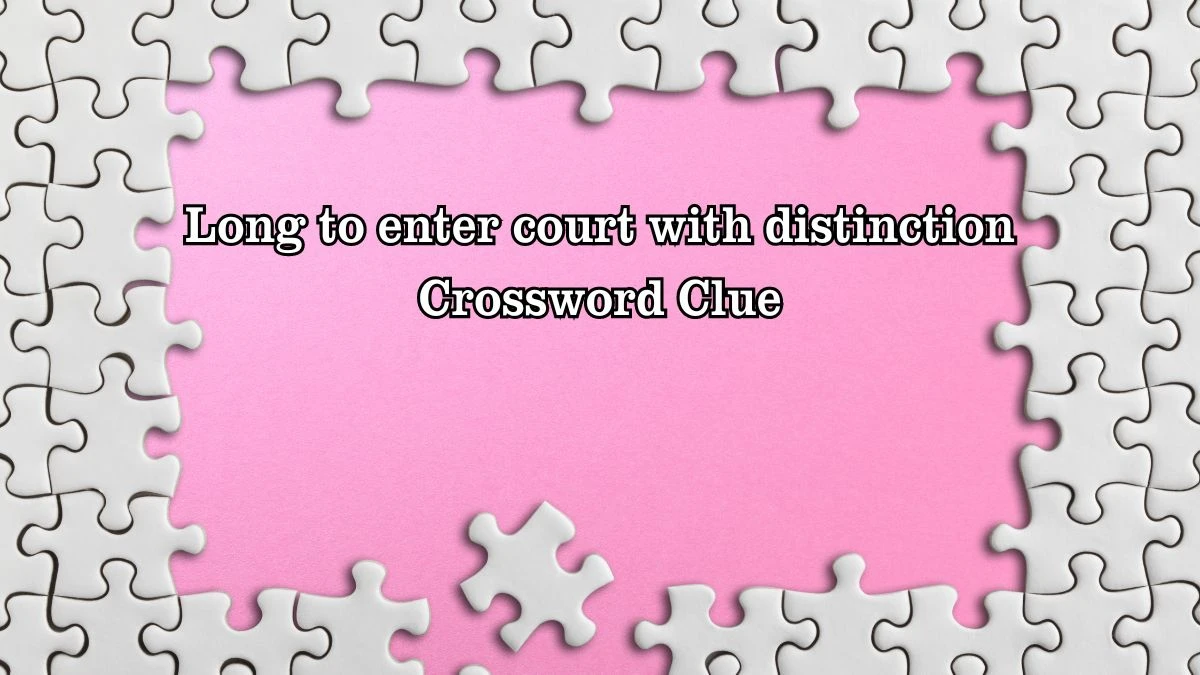 Long to enter court with distinction Crossword Clue Puzzle Answer from July 27, 2024