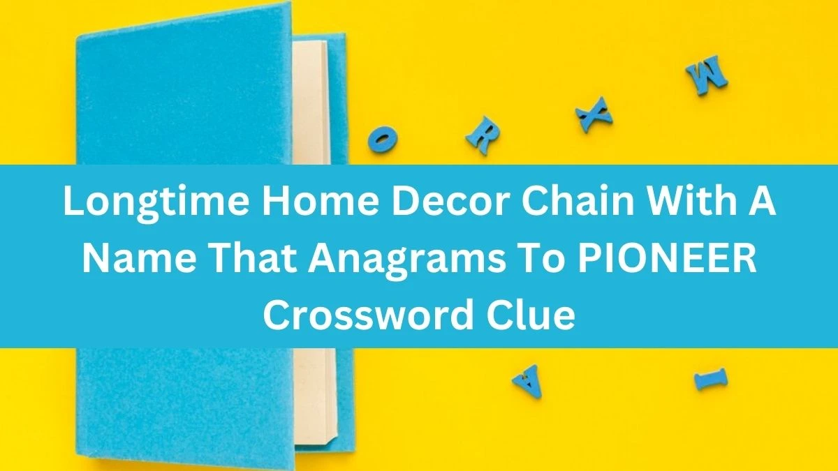 Longtime Home Decor Chain With A Name That Anagrams To PIONEER NYT Crossword Clue Puzzle Answer from July 24, 2024