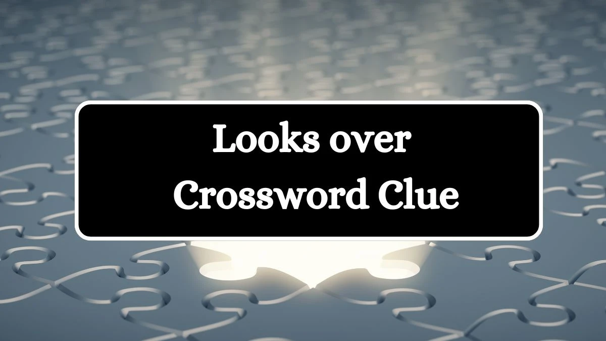 Looks over Daily Commuter Crossword Clue Puzzle Answer from July 16, 2024