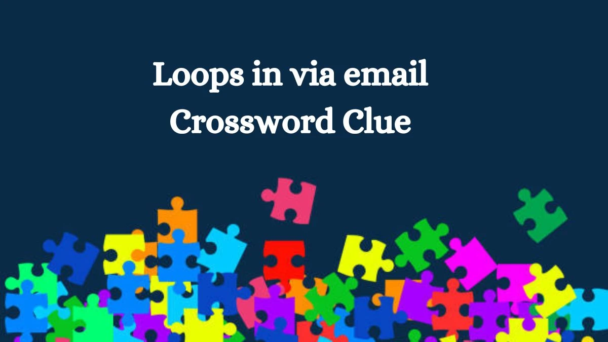 Loops in via email Crossword Clue Answers on July 29, 2024