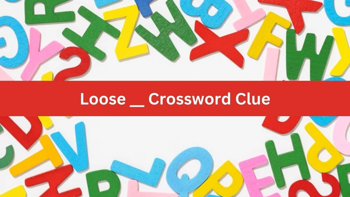 Loose __ LA Times Crossword Clue Puzzle Answer from July 03, 2024