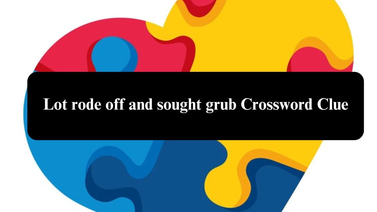 Lot rode off and sought grub Crossword Clue Puzzle Answer from August 01, 2024