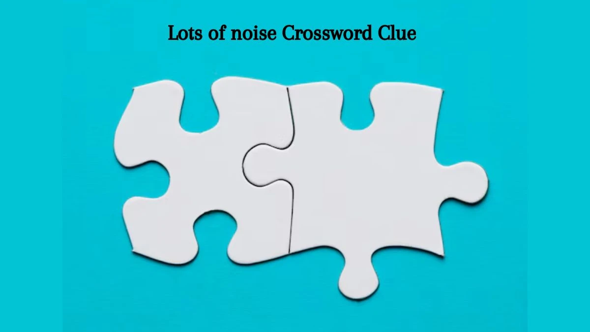 LA Times Lots of noise Crossword Clue Puzzle Answer from July 18, 2024