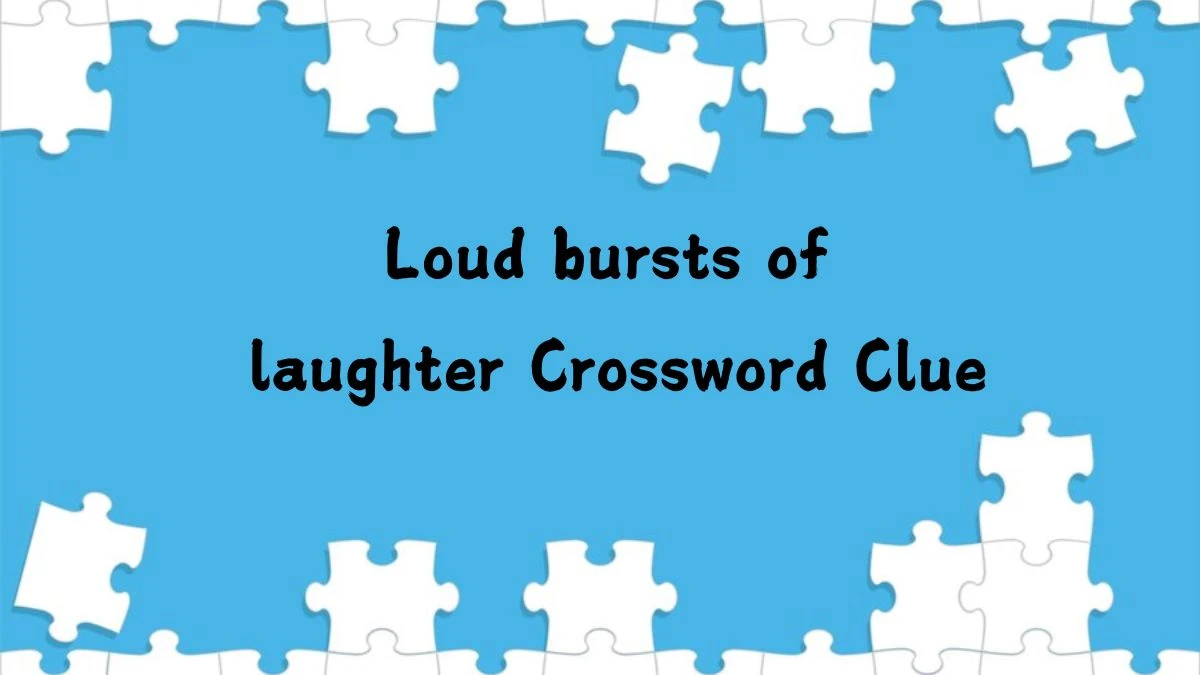 Loud bursts of laughter NYT Crossword Clue Answer on July 24, 2024