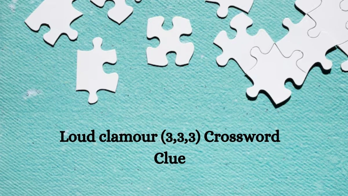 Loud clamour (3,3,3) Crossword Clue Puzzle Answer from July 29, 2024