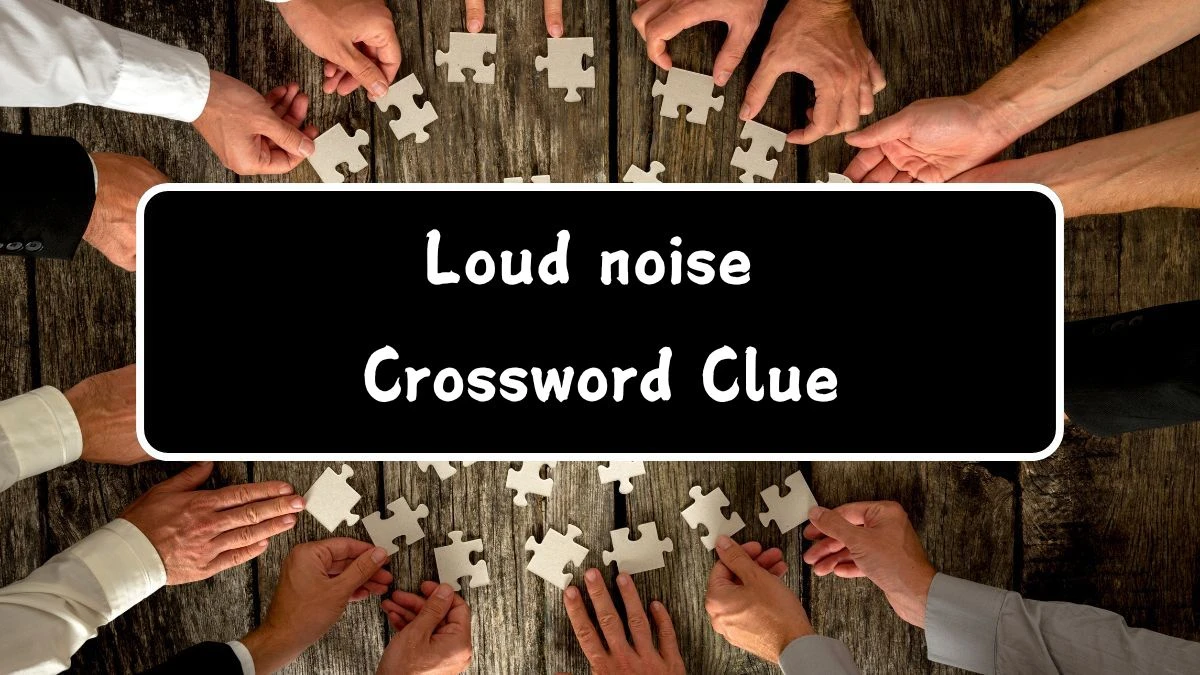 UNIVERSAL Loud noise Crossword Clue Answers on July 22, 2024