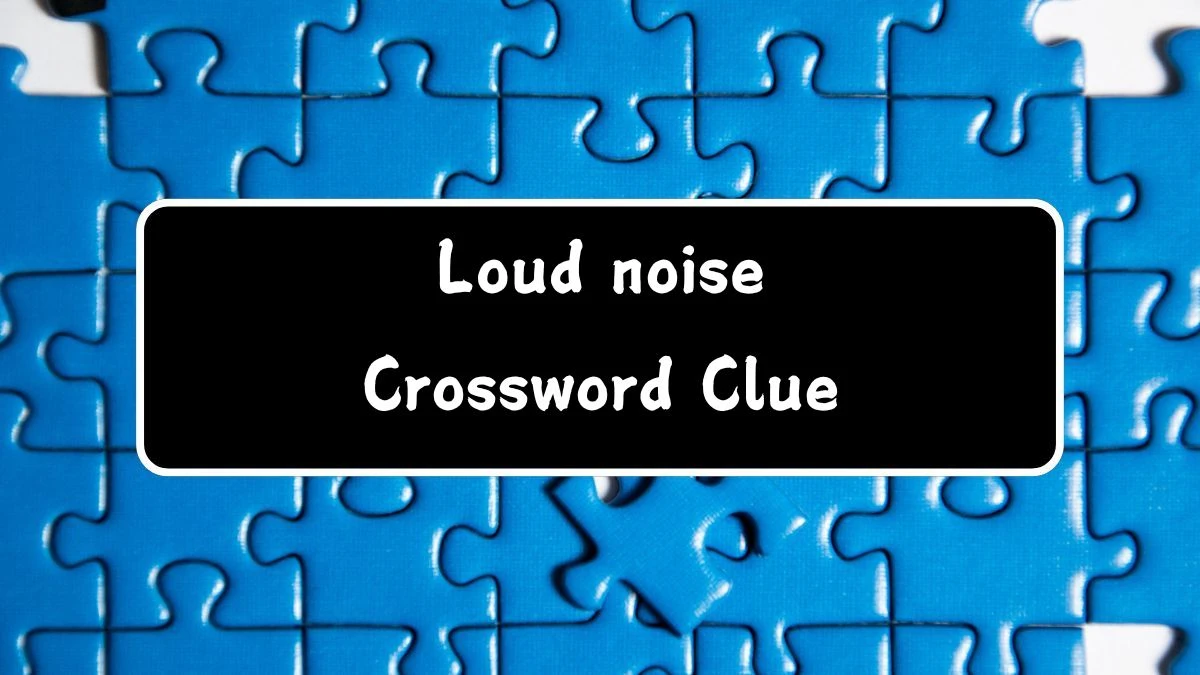 NYT Loud noise Crossword Clue Puzzle Answer from July 22, 2024