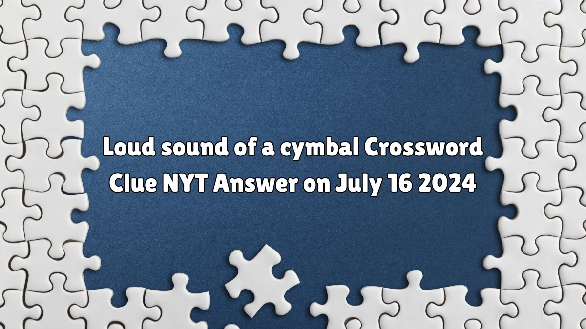 Loud sound of a cymbal NYT Crossword Clue Puzzle Answer from July 16, 2024