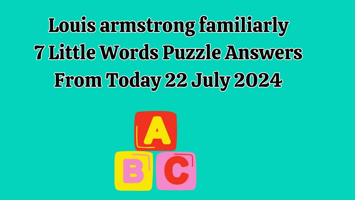 Louis armstrong familiarly 7 Little Words Puzzle Answer from July 22, 2024