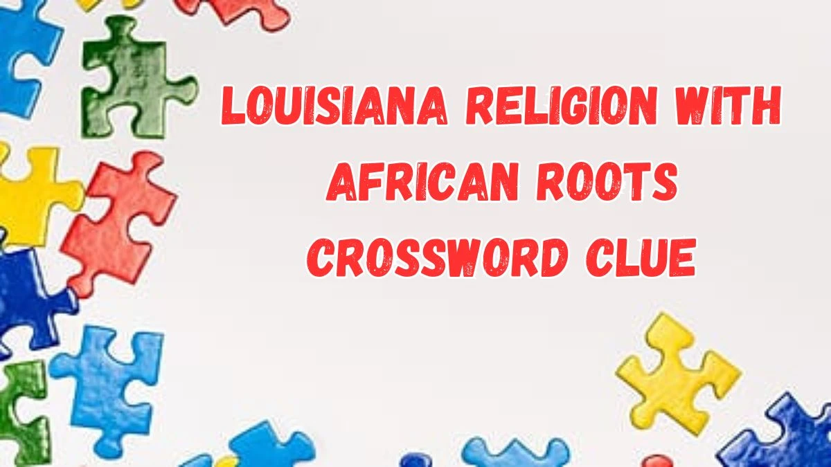 Louisiana religion with African roots LA Times Crossword Clue Puzzle Answer from July 17, 2024