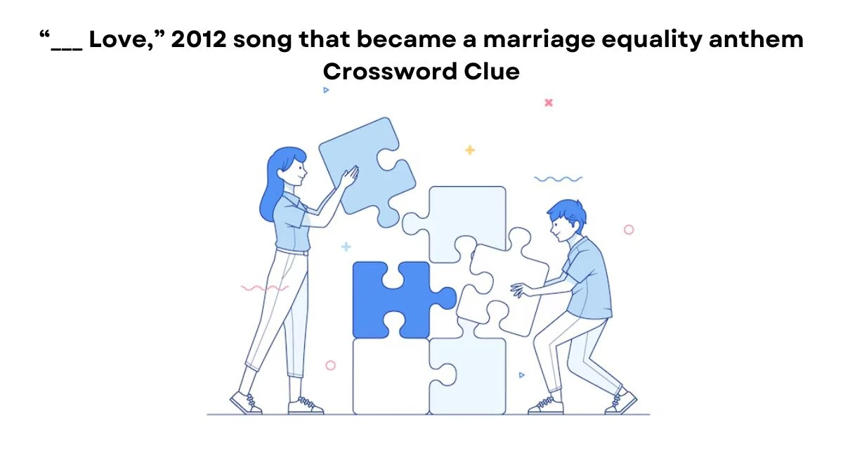 “___ Love,” 2012 song that became a marriage equality anthem NYT Crossword Clue Answer on July 24, 2024