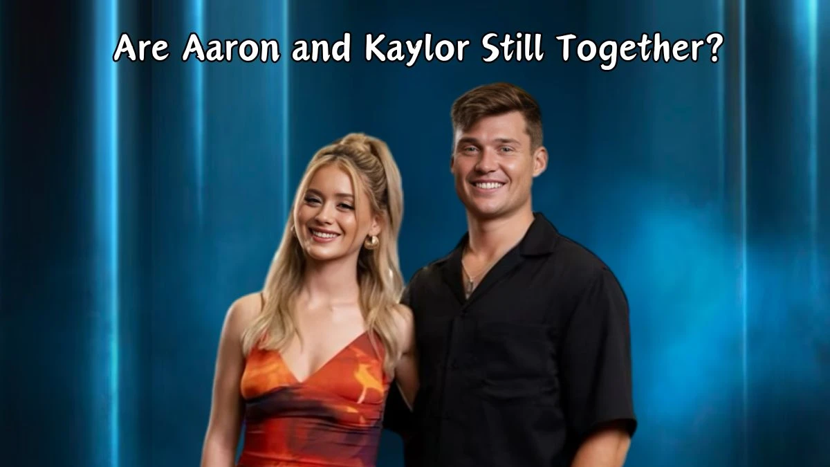 Are Aaron and Kaylor Still Together? Will Kaylor Take Aaron Back?