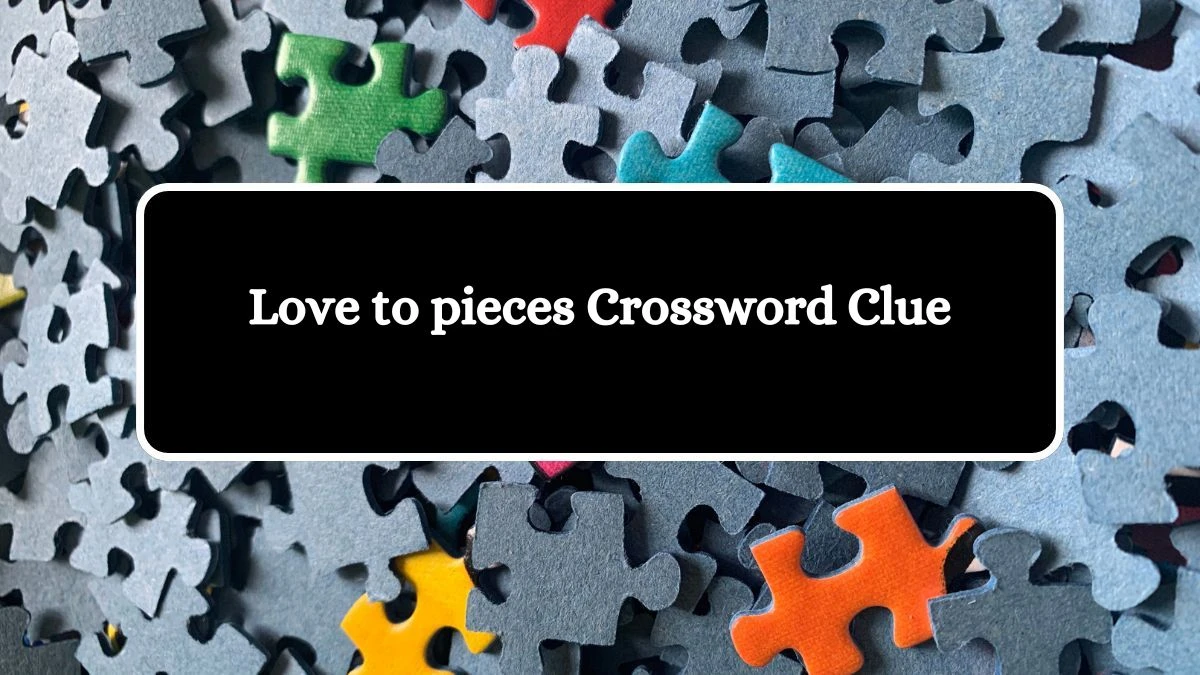 Love to pieces Daily Themed Crossword Clue Puzzle Answer from July 23, 2024