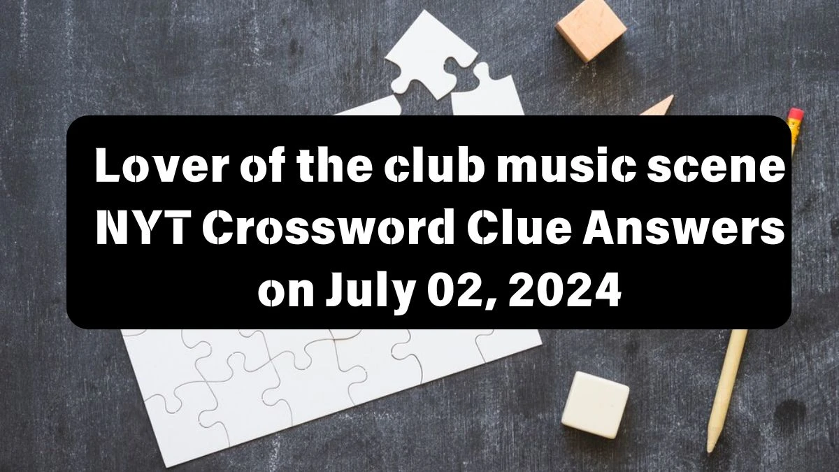 NYT Lover of the club music scene Crossword Clue Puzzle Answer from July 02, 2024