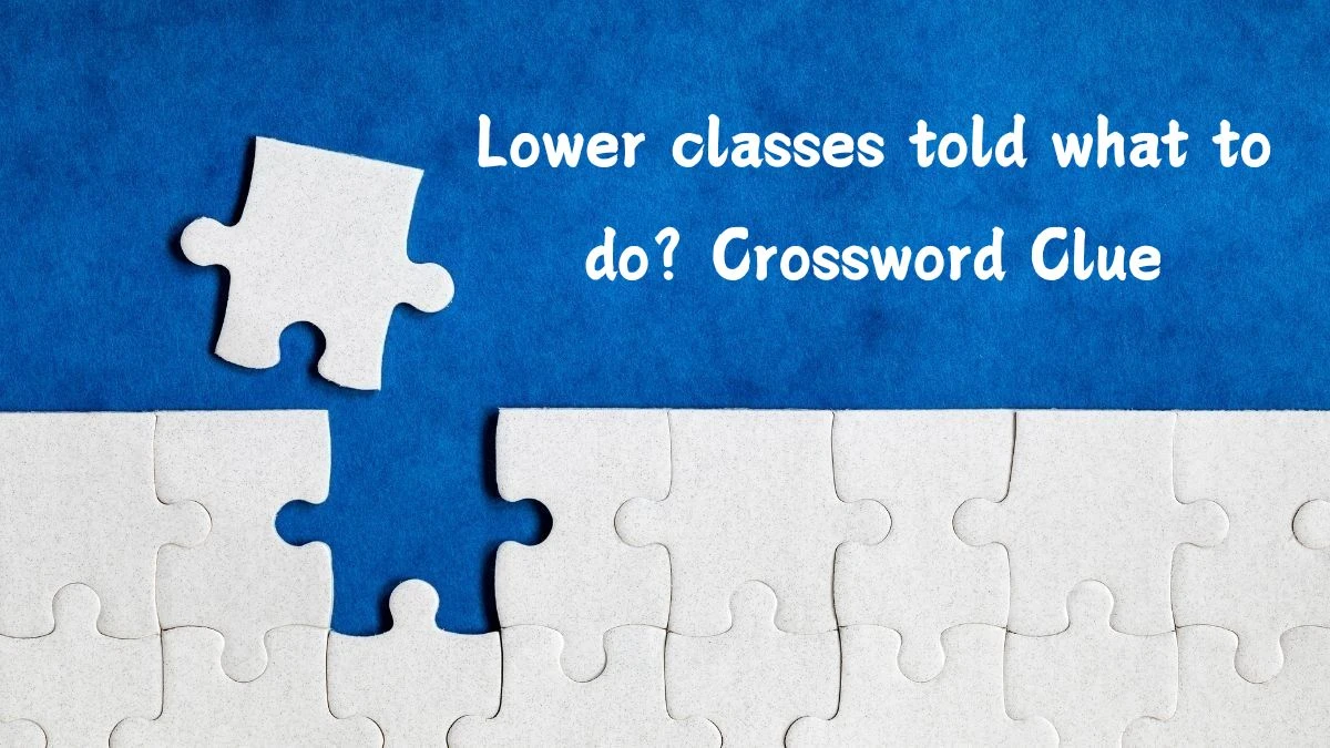 Lower classes told what to do? (5,6) Crossword Clue Puzzle Answer from July 15, 2024