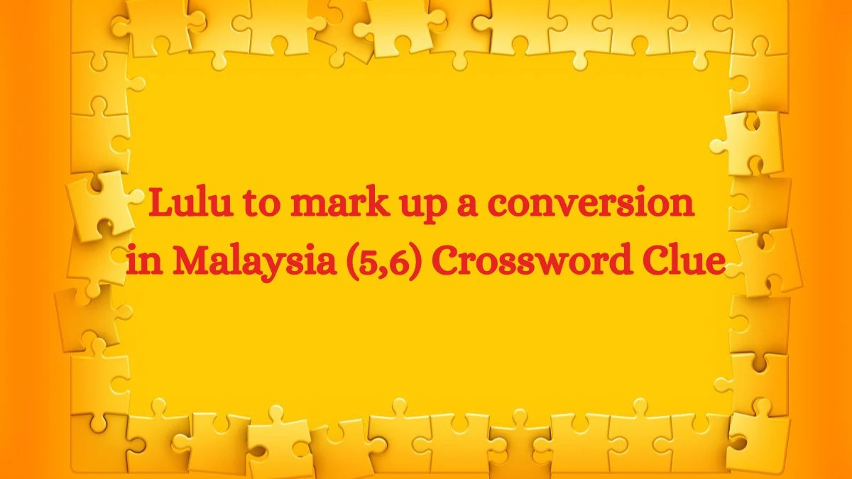 Lulu to mark up a conversion in Malaysia (5,6) Crossword Clue Puzzle Answer from July 26, 2024