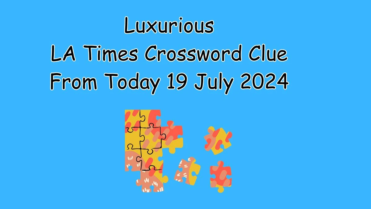 LA Times Luxurious Crossword Clue from July 19, 2024