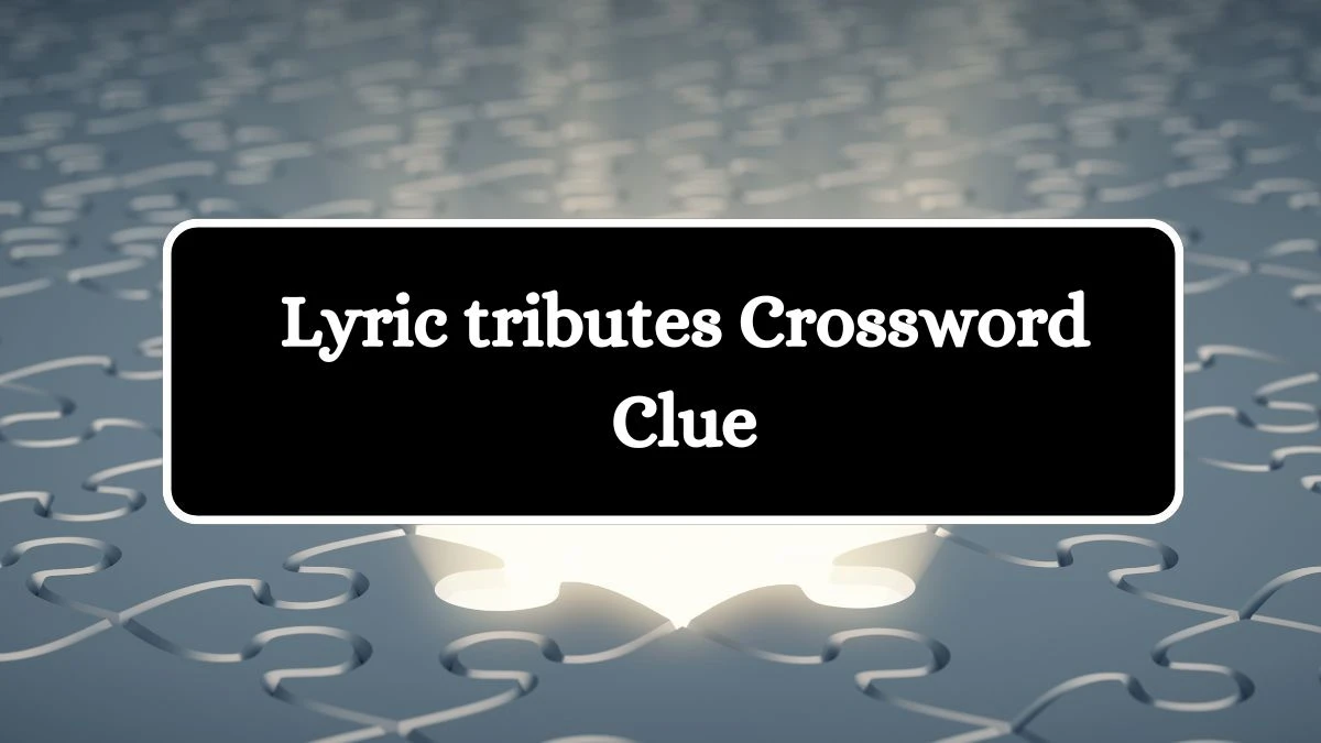 Lyric tributes Crossword Clue Puzzle Answer from July 31, 2024