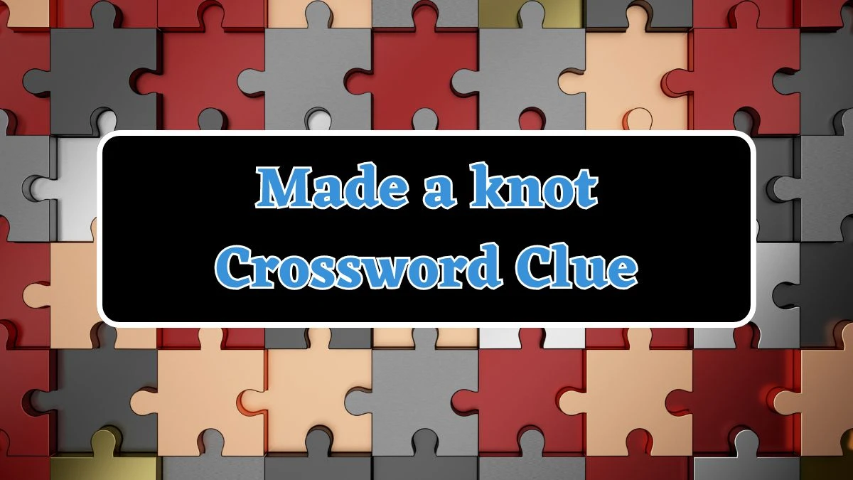 Made a knot Daily Commuter Crossword Clue Answers on July 25, 2024