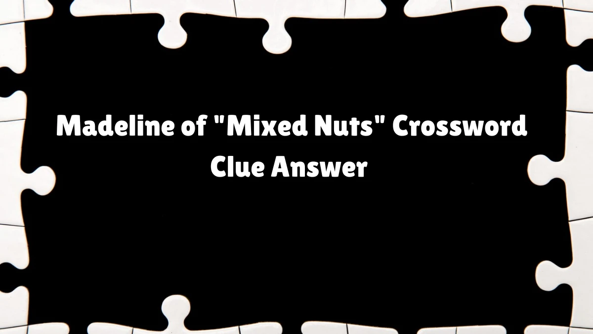 Madeline of Mixed Nuts Crossword Clue Thomas Joseph Puzzle Answer from July 07, 2024