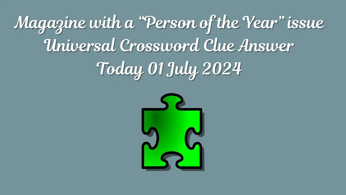 Magazine with a “Person of the Year” issue Universal Crossword Clue Puzzle Answer from July 01, 2024