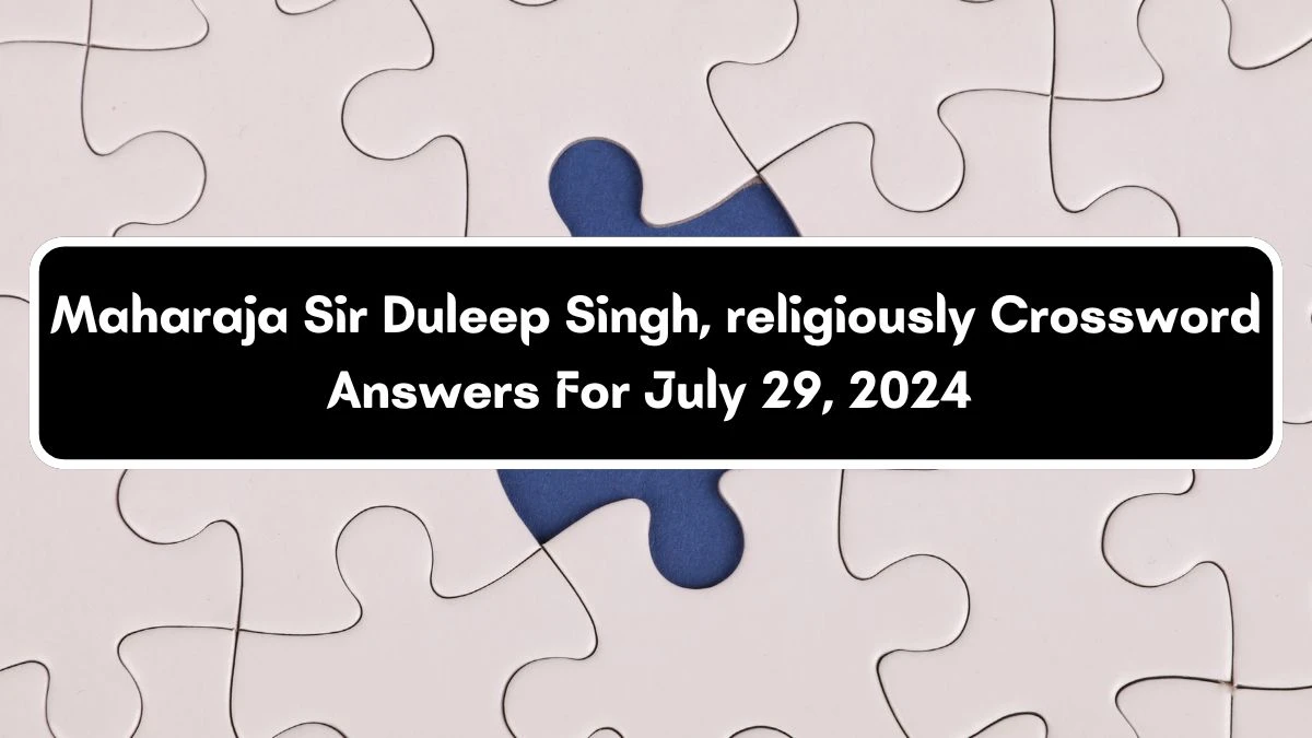 Maharaja Sir Duleep Singh, religiously Universal Crossword Clue Puzzle Answer from July 29, 2024