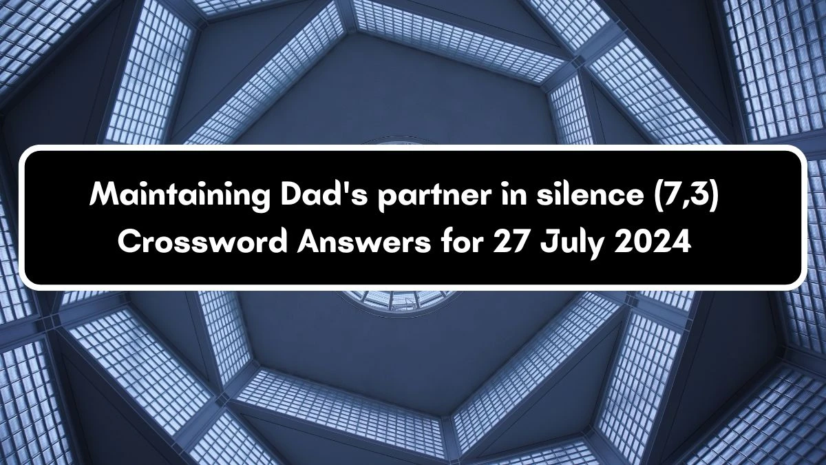 Maintaining Dad's partner in silence (7,3) Crossword Clue Puzzle Answer from July 27, 2024